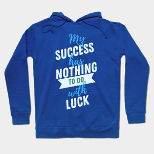 My Success Has Nothing To Do With Luck Hoodie